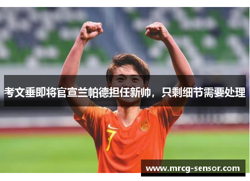 考文垂即将官宣兰帕德担任新帅,只剩细节需要处理 考文垂即将官宣兰帕德担任新帅,只剩细节需要处理